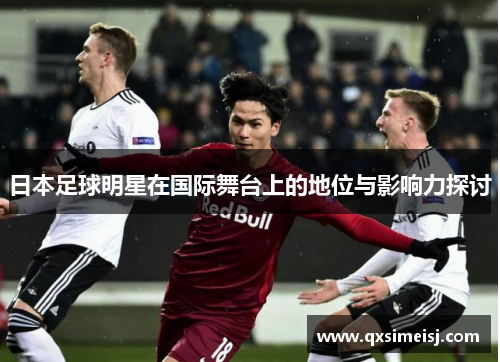 日本足球明星在国际舞台上的地位与影响力探讨