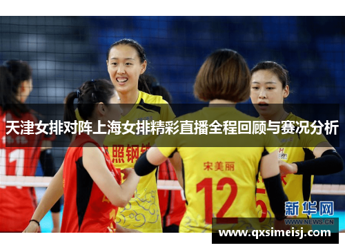 天津女排对阵上海女排精彩直播全程回顾与赛况分析